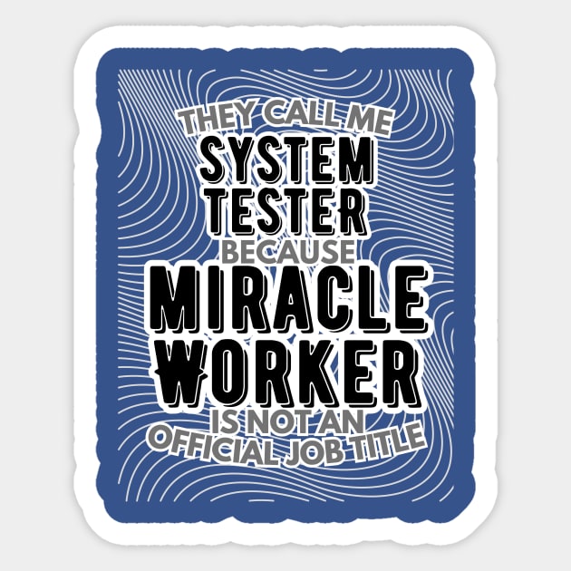 They call me System Tester because Miracle Worker is not an official job title | Colleague | Boss | Subordiante | Office Sticker by octoplatypusclothing@gmail.com